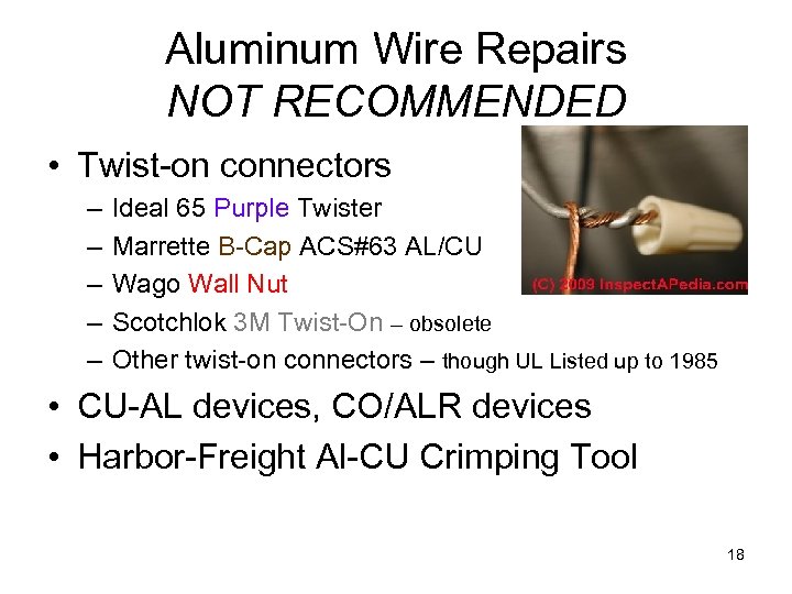Aluminum Wire Repairs NOT RECOMMENDED • Twist-on connectors – – – Ideal 65 Purple