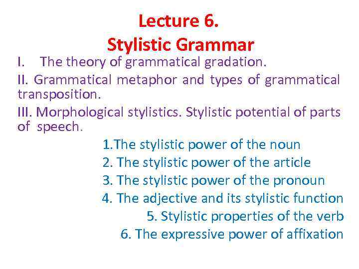 Lecture 6. Stylistic Grammar I. The theory of grammatical gradation. II. Grammatical metaphor and