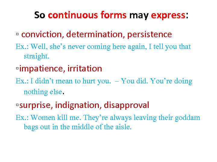 So continuous forms may express: ▫ conviction, determination, persistence Ex. : Well, she’s never