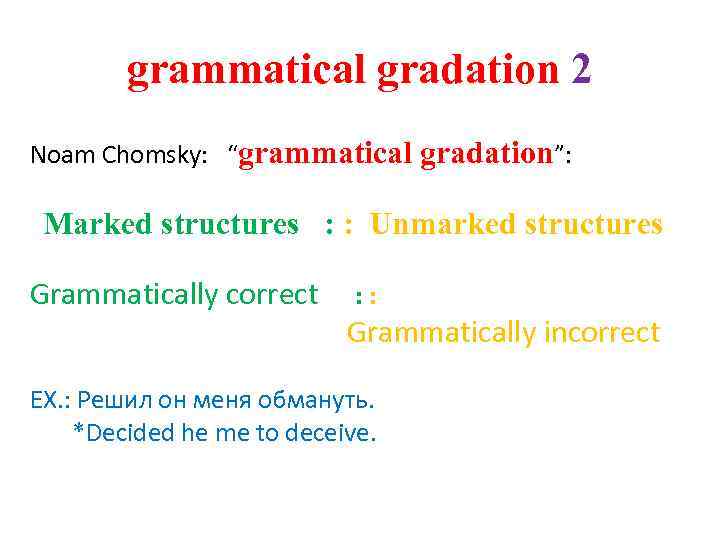 grammatical gradation 2 Noam Chomsky: “grammatical gradation”: Marked structures : : Unmarked structures Grammatically