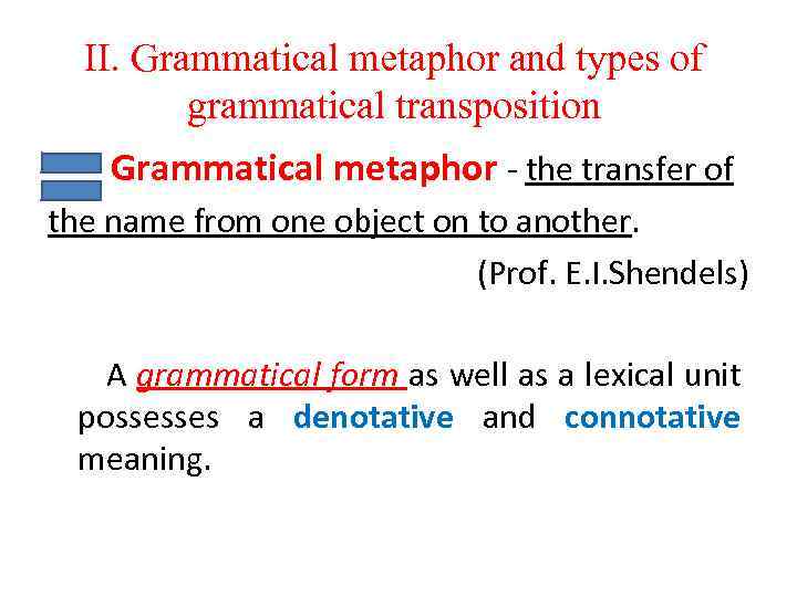 II. Grammatical metaphor and types of grammatical transposition Grammatical metaphor - the transfer of