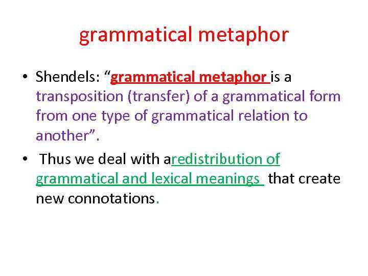 grammatical metaphor • Shendels: “grammatical metaphor is a transposition (transfer) of a grammatical form