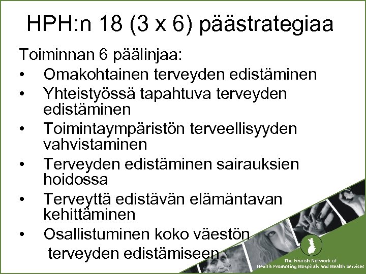 HPH: n 18 (3 x 6) päästrategiaa Toiminnan 6 päälinjaa: • Omakohtainen terveyden edistäminen