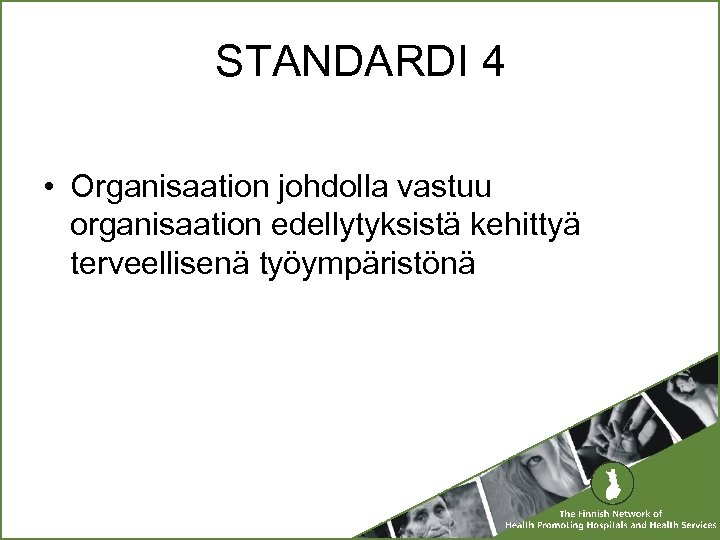 STANDARDI 4 • Organisaation johdolla vastuu organisaation edellytyksistä kehittyä terveellisenä työympäristönä 