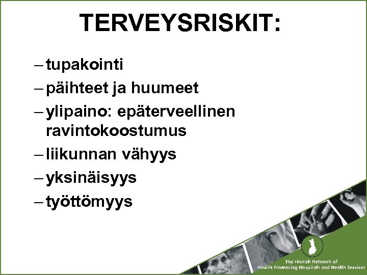 TERVEYSRISKIT: – tupakointi – päihteet ja huumeet – ylipaino: epäterveellinen ravintokoostumus – liikunnan vähyys