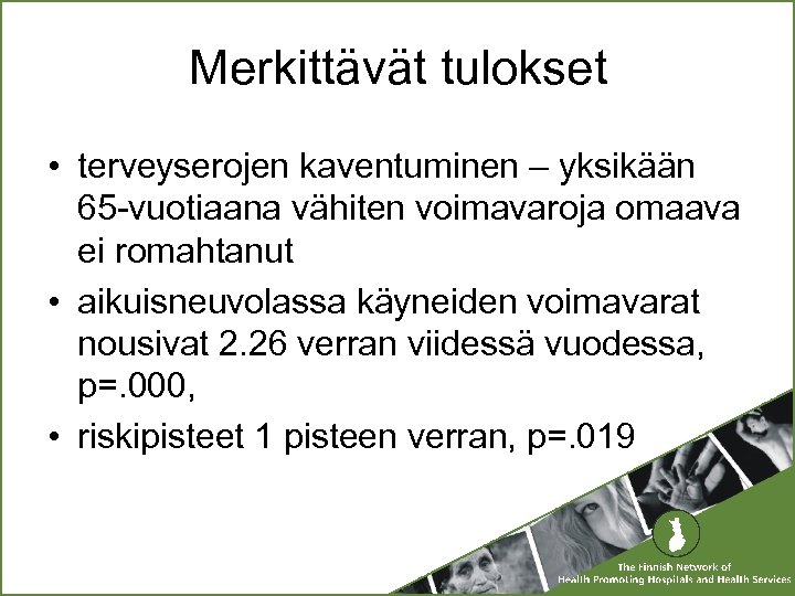 Merkittävät tulokset • terveyserojen kaventuminen – yksikään 65 -vuotiaana vähiten voimavaroja omaava ei romahtanut