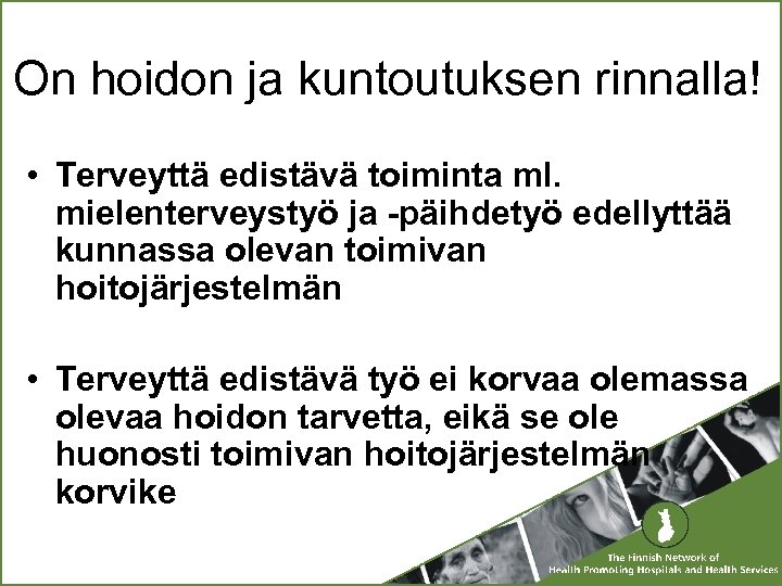 On hoidon ja kuntoutuksen rinnalla! • Terveyttä edistävä toiminta ml. mielenterveystyö ja -päihdetyö edellyttää