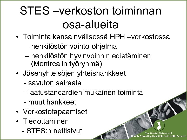 STES –verkoston toiminnan osa-alueita • Toiminta kansainvälisessä HPH –verkostossa – henkilöstön vaihto-ohjelma – henkilöstön