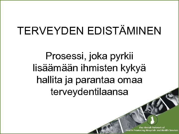 TERVEYDEN EDISTÄMINEN Prosessi, joka pyrkii lisäämään ihmisten kykyä hallita ja parantaa omaa terveydentilaansa 