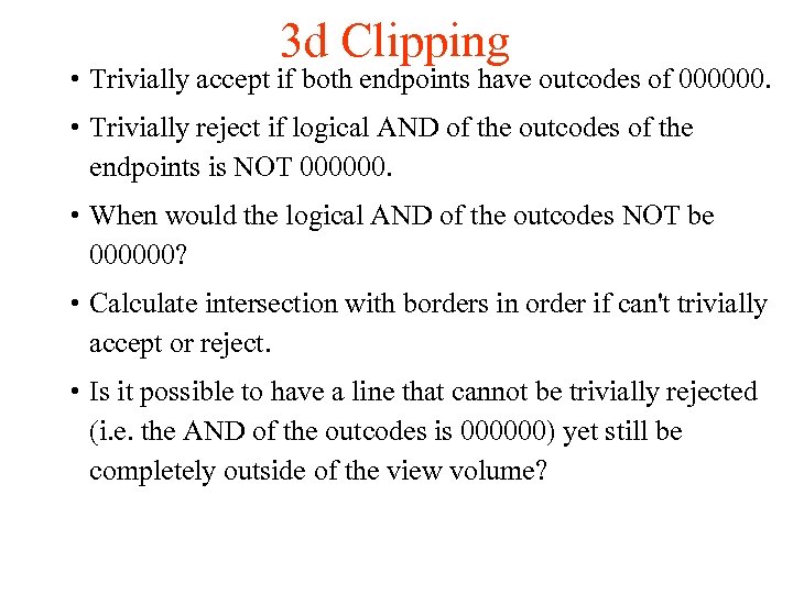 3 d Clipping • Trivially accept if both endpoints have outcodes of 000000. •