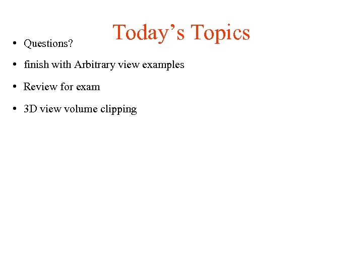  • Questions? Today’s Topics • finish with Arbitrary view examples • Review for