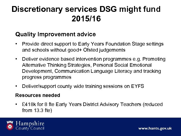 Discretionary services DSG might fund 2015/16 Quality Improvement advice • Provide direct support to