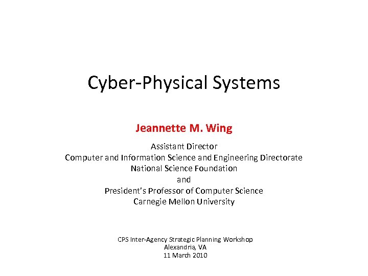 Cyber-Physical Systems Jeannette M. Wing Assistant Director Computer and Information Science and Engineering Directorate