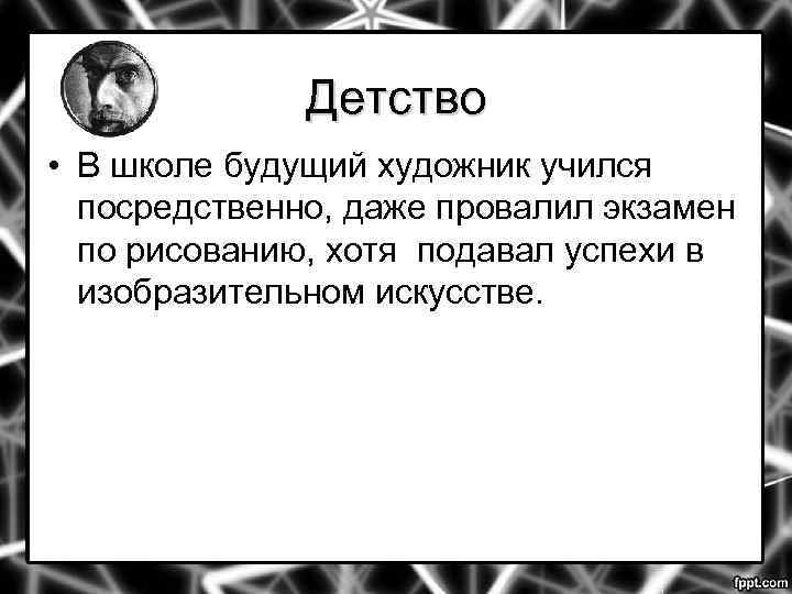 Детство • В школе будущий художник учился посредственно, даже провалил экзамен по рисованию, хотя