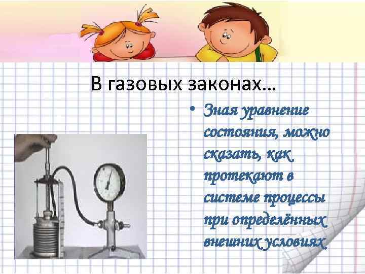 В газовых законах… • Зная уравнение состояния, можно сказать, как протекают в системе процессы
