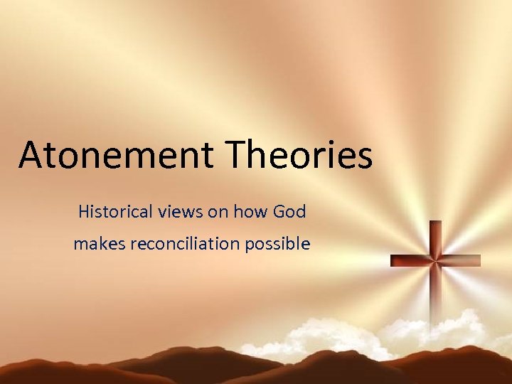 Atonement Theories Historical views on how God makes reconciliation possible 