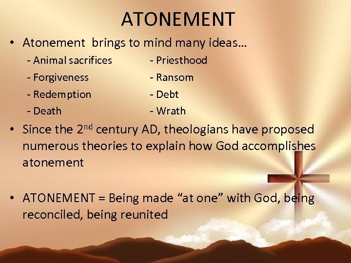 ATONEMENT • Atonement brings to mind many ideas… - Animal sacrifices - Forgiveness -