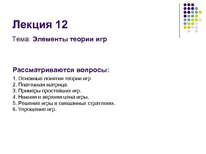 Лекция 12 Тема: Элементы теории игр Рассматриваются вопросы: 1. Основные понятия теории игр 2.