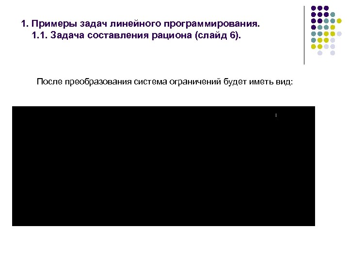 1. Примеры задач линейного программирования. 1. 1. Задача составления рациона (слайд 6). После преобразования