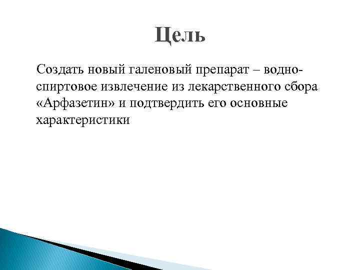Цель Создать новый галеновый препарат – водноспиртовое извлечение из лекарственного сбора «Арфазетин» и подтвердить