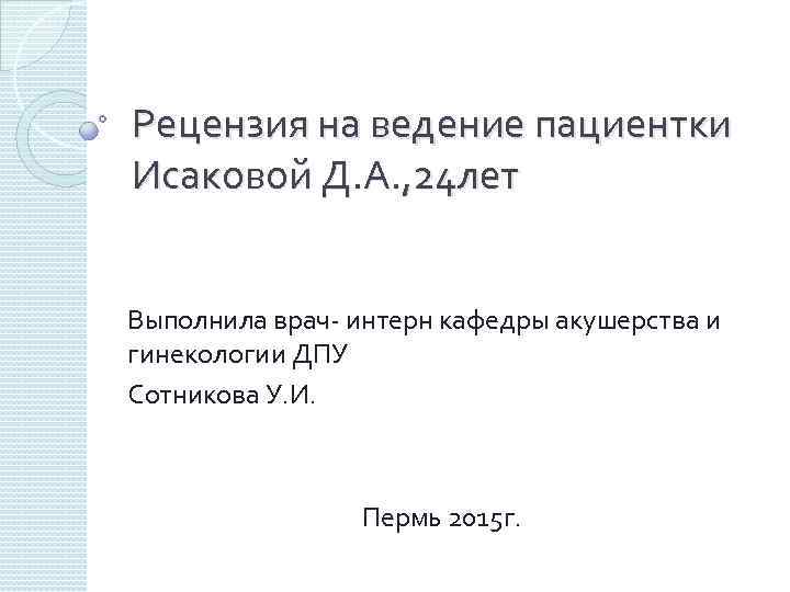 Рецензия на ведение пациентки Исаковой Д. А. , 24 лет Выполнила врач- интерн кафедры