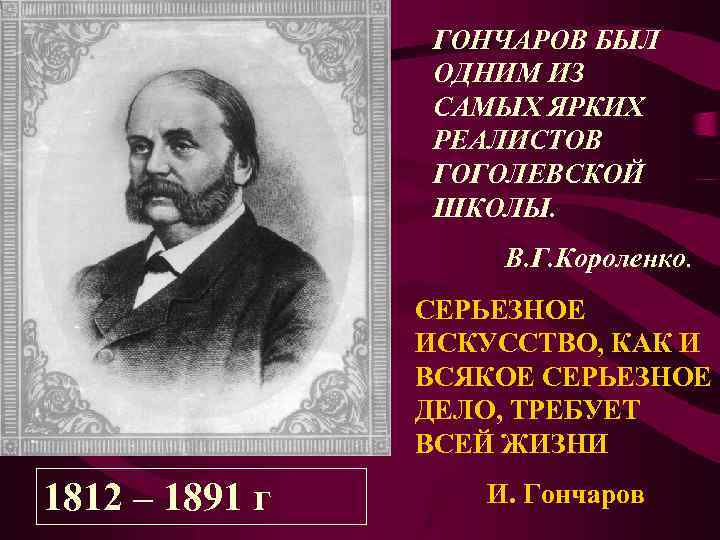 ГОНЧАРОВ БЫЛ ОДНИМ ИЗ САМЫХ ЯРКИХ РЕАЛИСТОВ ГОГОЛЕВСКОЙ ШКОЛЫ. В. Г. Короленко. СЕРЬЕЗНОЕ ИСКУССТВО,