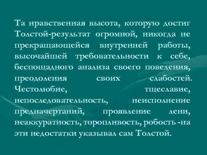 Та нравственная высота, которую достиг Толстой-результат огромной, никогда не прекращающейся внутренней работы, высочайшей требовательности