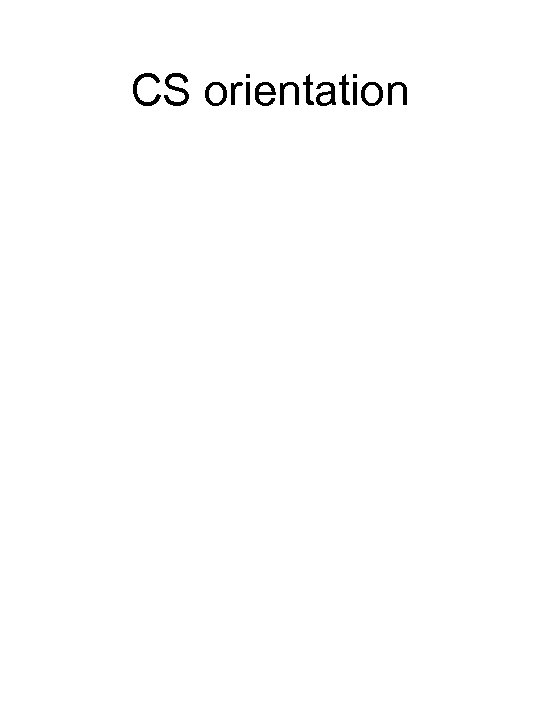 CS orientation 