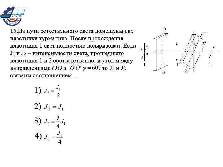 15. На пути естественного света помещены две пластинки турмалина. После прохождения пластинки 1 свет