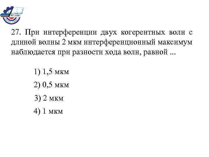 27. При интерференции двух когерентных волн с длиной волны 2 мкм интерференционный максимум наблюдается