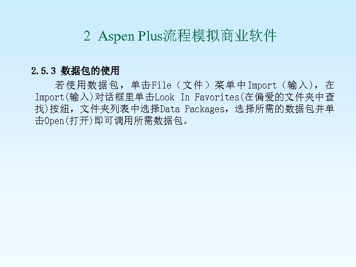  2 Aspen Plus流程模拟商业软件 2. 5. 3 数据包的使用 若使用数据包，单击File（文件）菜单中Import（输入)，在 Import(输入)对话框里单击Look In Favorites(在偏爱的文件夹中查 找)按纽，文件夹列表中选择Data Packages，选择所需的数据包并单