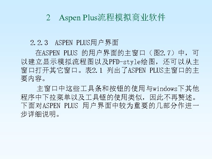 2 Aspen Plus流程模拟商业软件 2. 2. 3 ASPEN PLUS用户界面 在ASPEN PLUS 的用户界面的主窗口（图 2. 7）中，可 以建立显示模拟流程图以及PFD-style绘图，还可以从主