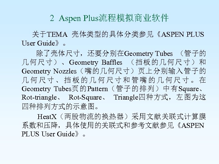 2 Aspen Plus流程模拟商业软件 关于TEMA 壳体类型的具体分类参见《ASPEN PLUS User Guide》。 除了壳体尺寸，还要分别在Geometry Tubes （管子的 几何尺寸）、Geometry Baffles （挡板的几何尺寸）和