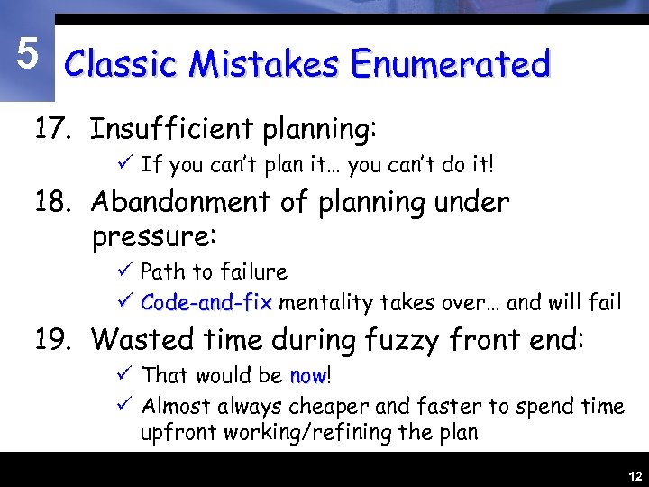 5 Classic Mistakes Enumerated 17. Insufficient planning: ü If you can’t plan it… you