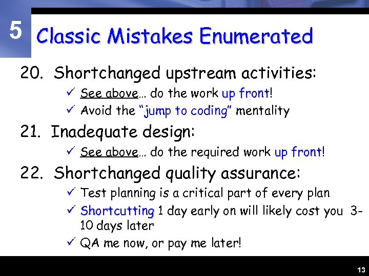 5 Classic Mistakes Enumerated 20. Shortchanged upstream activities: ü See above… do the work