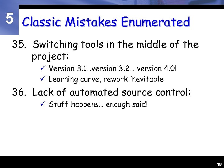 5 Classic Mistakes Enumerated 35. Switching tools in the middle of the project: ü