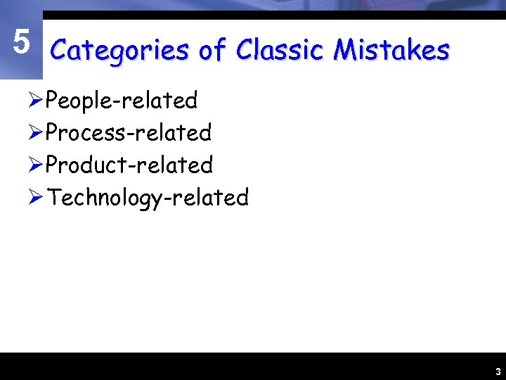 5 Categories of Classic Mistakes Ø People-related Ø Process-related Ø Product-related Ø Technology-related 3