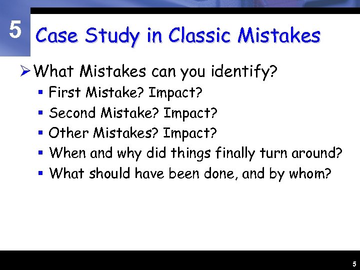 5 Case Study in Classic Mistakes Ø What Mistakes can you identify? § §