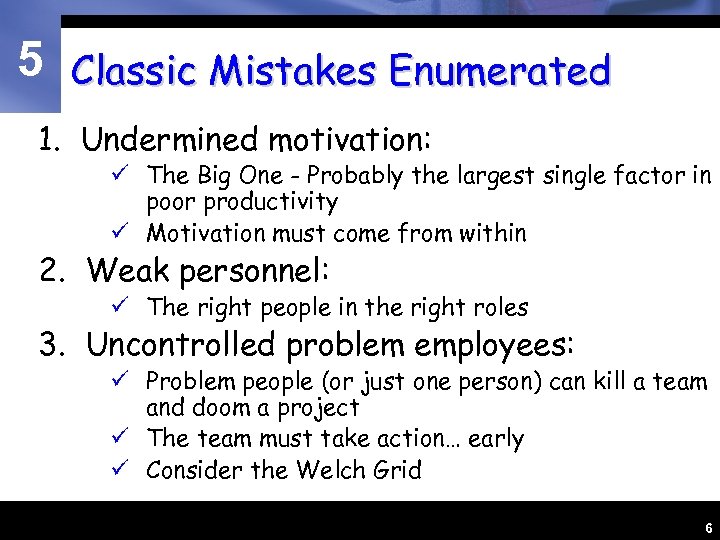 5 Classic Mistakes Enumerated 1. Undermined motivation: ü The Big One - Probably the