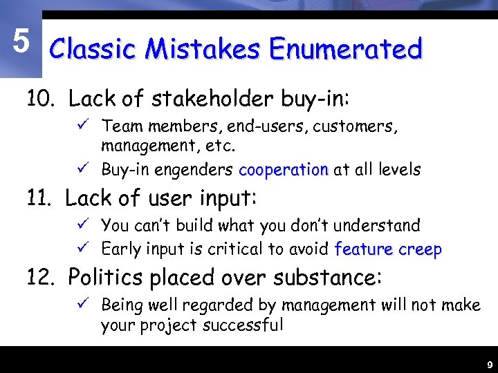 5 Classic Mistakes Enumerated 10. Lack of stakeholder buy-in: ü Team members, end-users, customers,