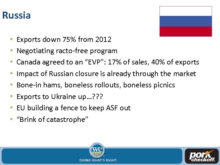 Russia • • Exports down 75% from 2012 Negotiating racto-free program Canada agreed to