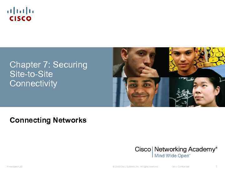 Chapter 7: Securing Site-to-Site Connectivity Connecting Networks Presentation_ID © 2008 Cisco Systems, Inc. All