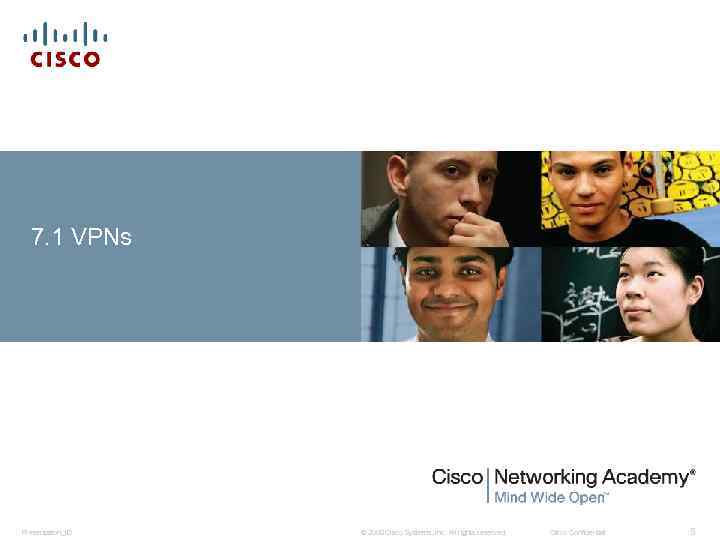 7. 1 VPNs Presentation_ID © 2008 Cisco Systems, Inc. All rights reserved. Cisco Confidential