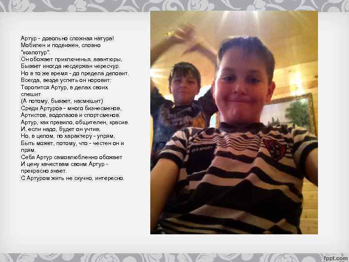 Артур - довольно сложная натура! Мобилен и подвижен, словно 