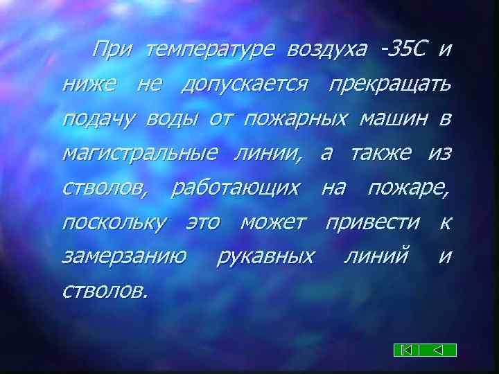 При температуре воздуха -35 С и ниже не допускается прекращать подачу воды от пожарных