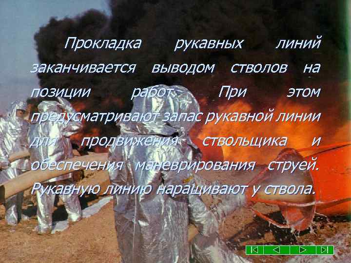 Прокладка рукавных линий заканчивается выводом стволов на позиции работ. При этом предусматривают запас рукавной