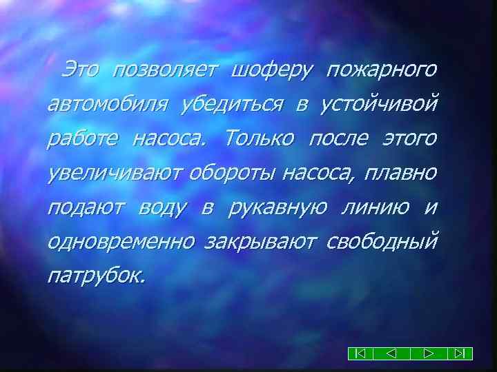 Это позволяет шоферу пожарного автомобиля убедиться в устойчивой работе насоса. Только после этого увеличивают