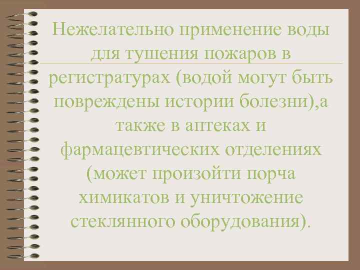 Нежелательно применение воды для тушения пожаров в регистратурах (водой могут быть повреждены истории болезни),