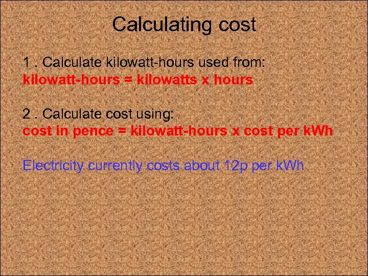 Calculating cost 1. Calculate kilowatt-hours used from: kilowatt-hours = kilowatts x hours 2. Calculate