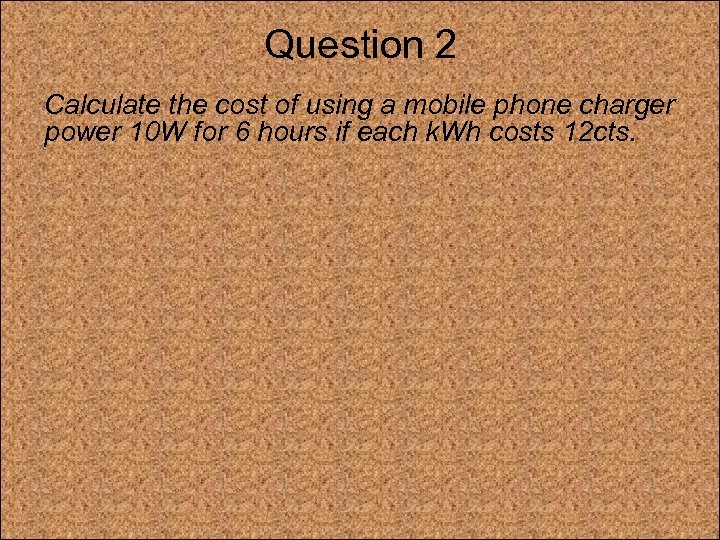 Question 2 Calculate the cost of using a mobile phone charger power 10 W